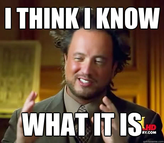 I think I know  what it is - I think I know  what it is  Ancient Aliens