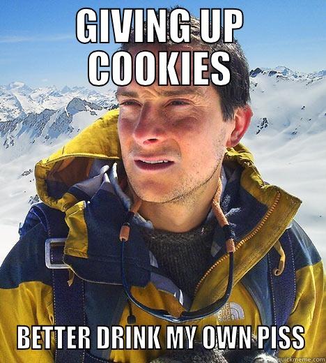 GIVING UP COOKIES BETTER DRINK MY OWN PISS Bear Grylls