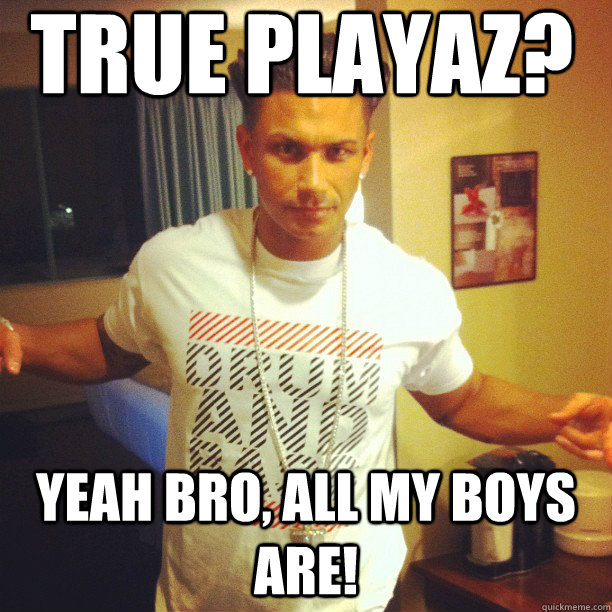 True Playaz? Yeah bro, all my boys are! - True Playaz? Yeah bro, all my boys are!  Drum and Bass DJ Pauly D