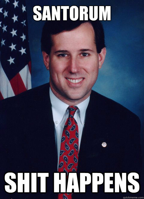 Santorum Shit Happens  Scumbag Santorum