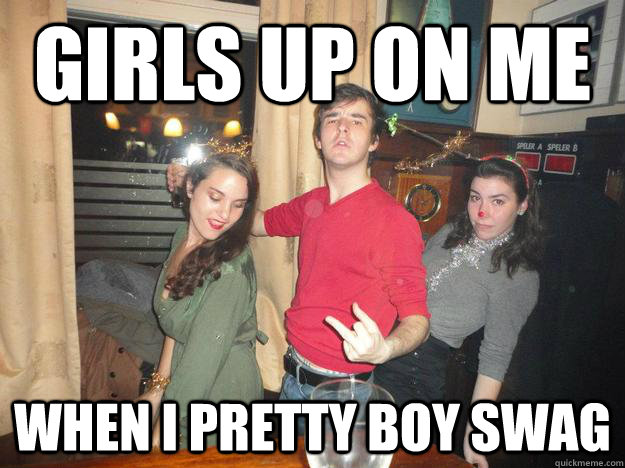 girls up on me when i pretty boy swag  