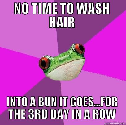 NO TIME TO WASH HAIR INTO A BUN IT GOES...FOR THE 3RD DAY IN A ROW Foul Bachelorette Frog