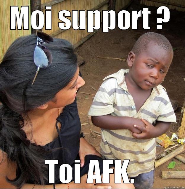 MOI SUPPORT ? TOI AFK. Skeptical Third World Kid