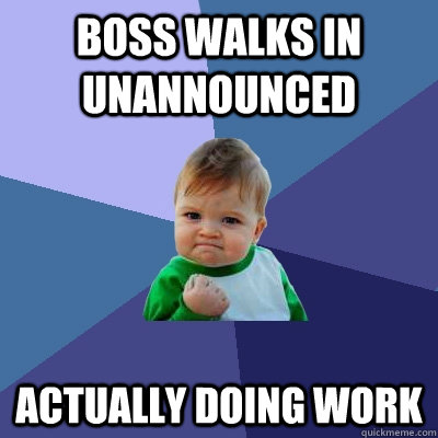 boss walks in unannounced  actually doing work - boss walks in unannounced  actually doing work  Success Kid