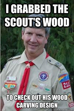 I grabbed the scout's wood to check out his wood carving design  Harmless Scout Leader