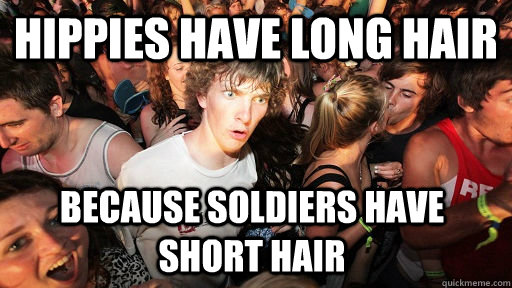 Hippies have long hair Because soldiers have short hair  Sudden Clarity Clarence