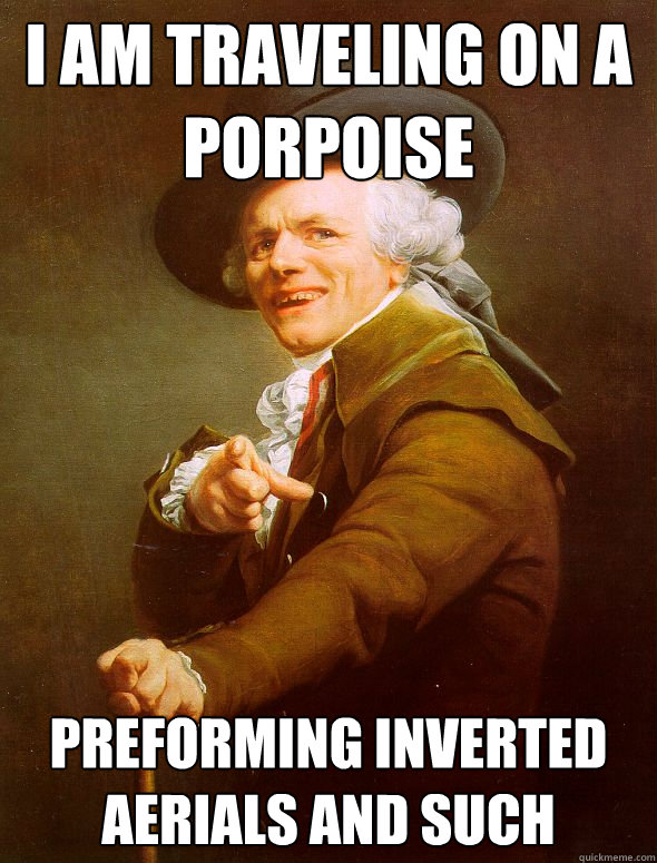 I am traveling on a porpoise preforming inverted aerials and such - I am traveling on a porpoise preforming inverted aerials and such  Joseph Ducreux