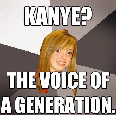 kanye? the voice of a generation.  Musically Oblivious 8th Grader