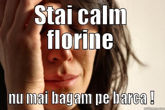 stai stai sati` - STAI CALM FLORINE NU MAI BAGAM PE BARCA ! First World Problems