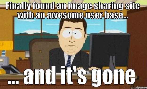 FINALLY FOUND AN IMAGE SHARING SITE WITH AN AWESOME USER BASE... ... AND IT'S GONE aaaand its gone