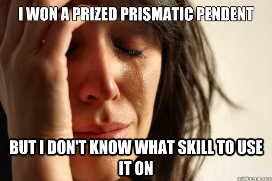 I won a prized prismatic pendent But I don't know what skill to use it on  First World Problems