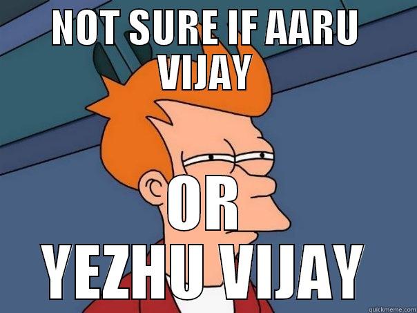 NOT SURE IF AARU VIJAY OR YEZHU VIJAY Futurama Fry