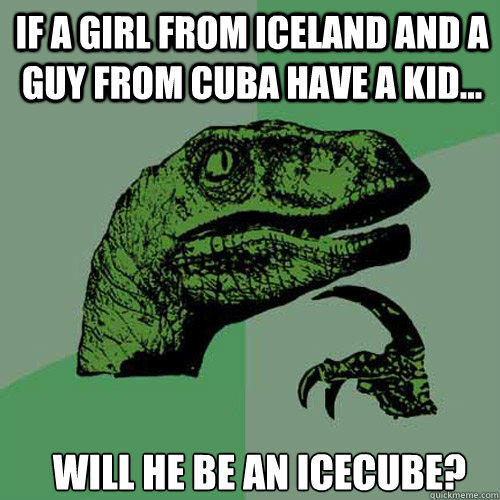 if a girl from iceland and a guy from cuba have a kid... will he be an icecube?  