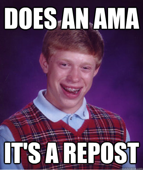 does an ama it's a repost - does an ama it's a repost  Bad Luck Brian