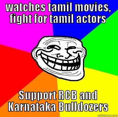 WATCHES TAMIL MOVIES, FIGHT FOR TAMIL ACTORS SUPPORT RCB AND KARNATAKA BULLDOZERS Troll Face