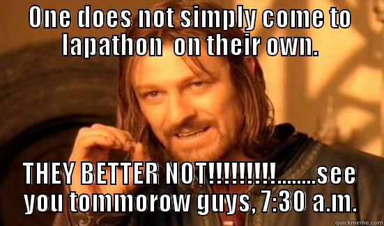 ONE DOES NOT SIMPLY COME TO LAPATHON  ON THEIR OWN. THEY BETTER NOT!!!!!!!!!........SEE YOU TOMMOROW GUYS, 7:30 A.M. Boromir