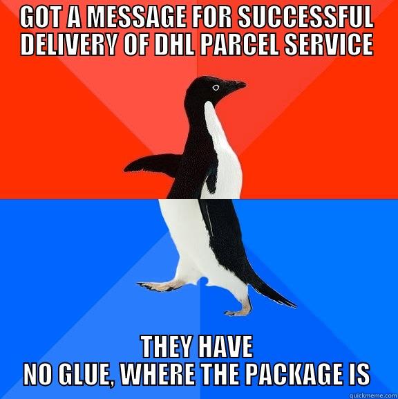 #dhl fail - GOT A MESSAGE FOR SUCCESSFUL DELIVERY OF DHL PARCEL SERVICE THEY HAVE NO GLUE, WHERE THE PACKAGE IS Socially Awesome Awkward Penguin