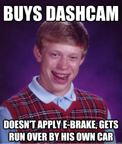 Buys Dashcam Doesn't apply E-brake, gets run over by his own car  Bad Luck Brian