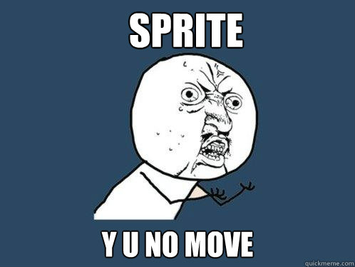 Sprite y u no move  Y U No