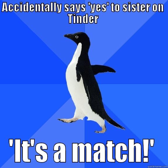 ACCIDENTALLY SAYS 'YES' TO SISTER ON TINDER 'IT'S A MATCH!' Socially Awkward Penguin