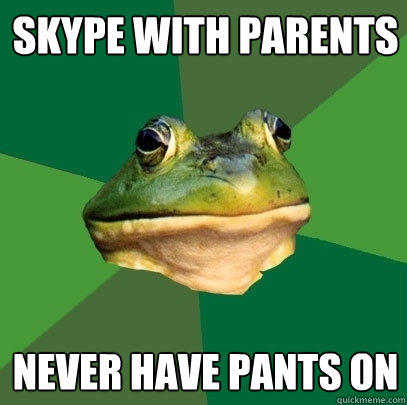 SKYPE WITH PARENts NEVER HAVE PANTS ON  