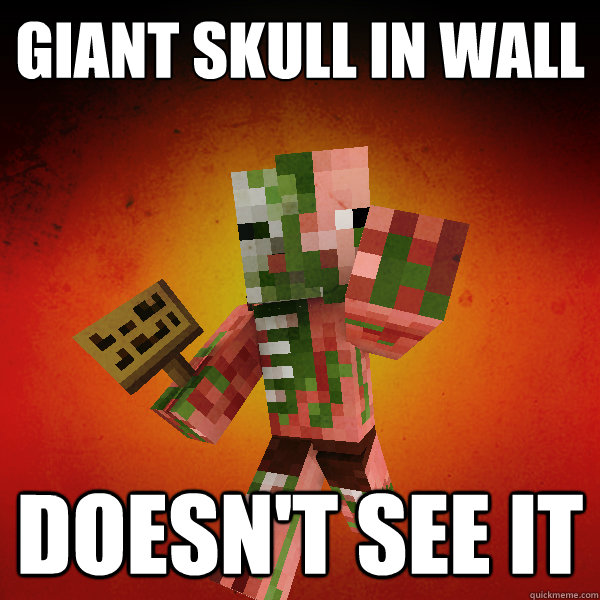 giant skull in wall doesn't see it - giant skull in wall doesn't see it  Zombie Pigman Zisteau