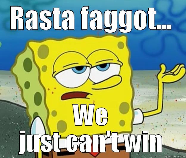 RASTA FAGGOT... WE JUST CAN'T WIN Tough Spongebob