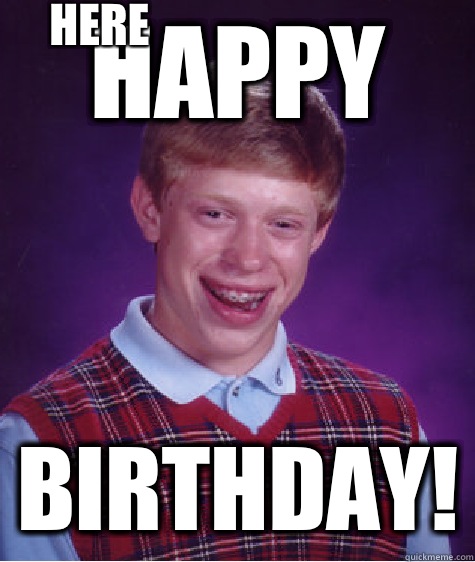 Happy Birthday! Caption 3 goes here  Bad Luck Brian