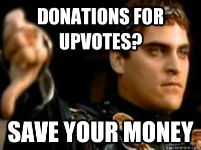 Donations for upvotes? Save your money  Downvoting Roman