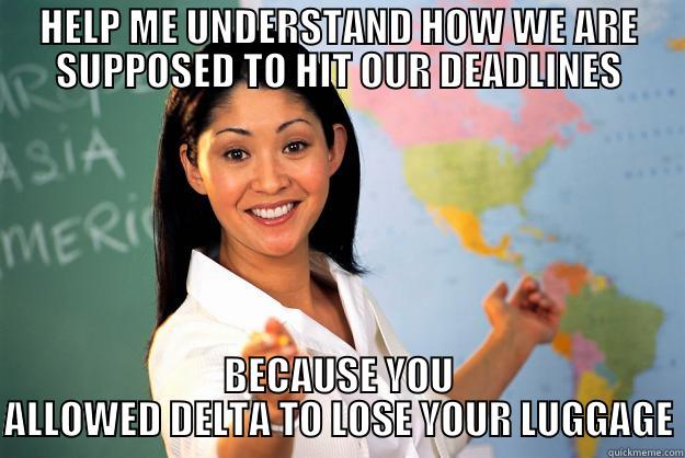 DEADLINES LOLOLOLOL - HELP ME UNDERSTAND HOW WE ARE SUPPOSED TO HIT OUR DEADLINES BECAUSE YOU ALLOWED DELTA TO LOSE YOUR LUGGAGE Unhelpful High School Teacher