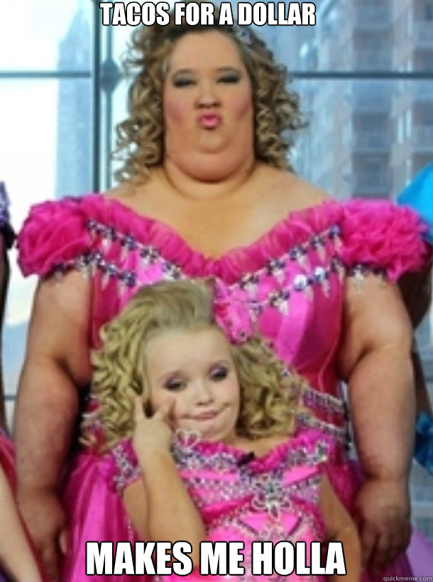 tacos for a dollar makes me holla - tacos for a dollar makes me holla  Honey Boo Boo