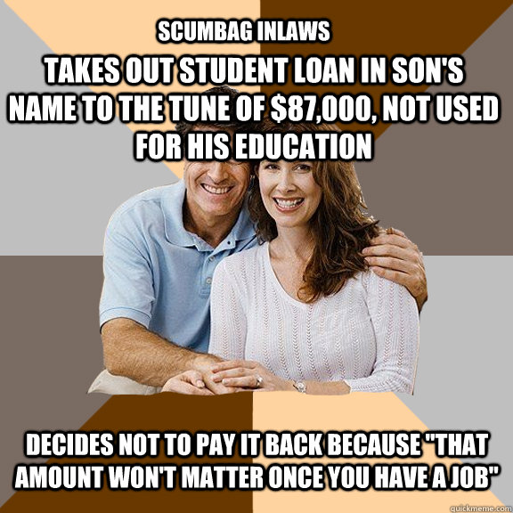 Takes out student loan in son's name to the tune of $87,000, not used for his education Decides not to pay it back because 