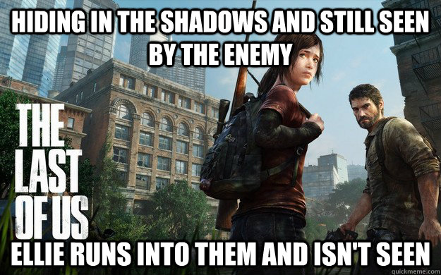 Hiding in the shadows and still seen by the enemy Ellie runs into them and isn't seen - Hiding in the shadows and still seen by the enemy Ellie runs into them and isn't seen  Misc