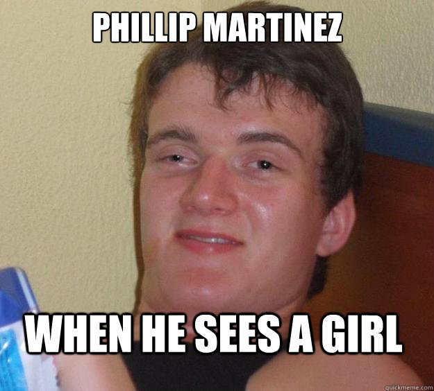 phillip martinez  when he sees a girl  10 Guy