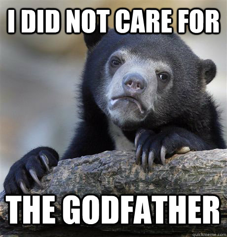 i did not care for the godfather - i did not care for the godfather  Confession Bear