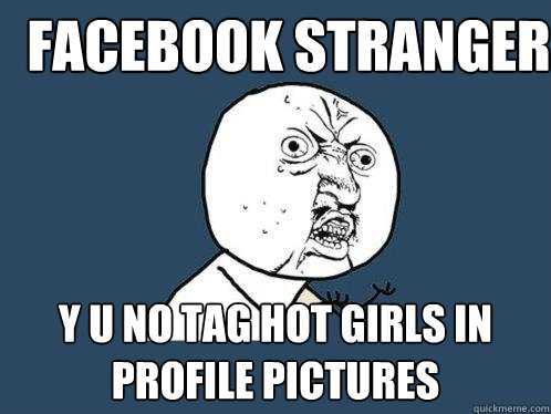 Facebook Stranger   y u no tag hot girls in profile pictures - Facebook Stranger   y u no tag hot girls in profile pictures  Y U No