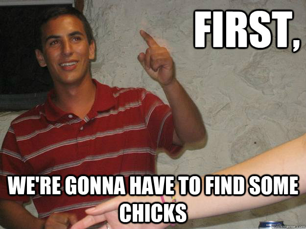 first, we're gonna have to find some chicks  