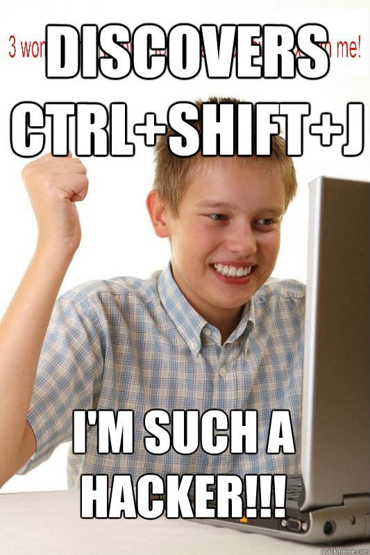 DISCOVERS ctrl+shift+j I'm Such a hacker!!!  First Day On Internet Kid