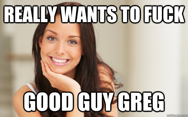 really wants to fuck good guy greg  Good Girl Gina