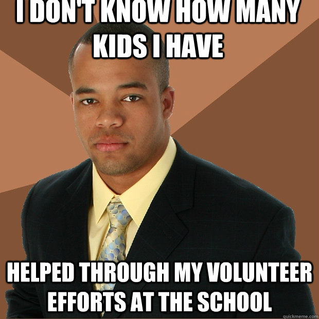 I don't know how many kids I have helped through my volunteer efforts at the school  Successful Black Man