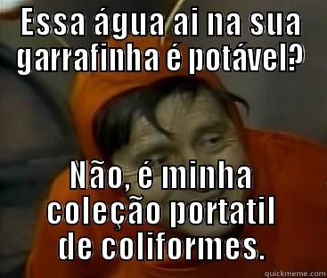 ESSA ÁGUA AI NA SUA GARRAFINHA É POTÁVEL? NÃO, É MINHA COLEÇÃO PORTÁTIL DE COLIFORMES. Misc