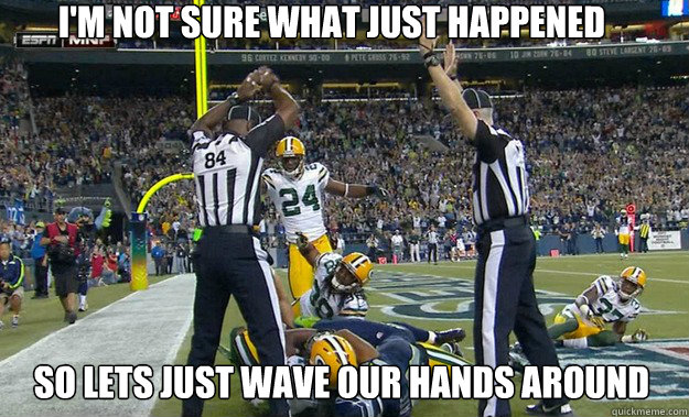 i'm not sure what just happened  so lets just wave our hands around - i'm not sure what just happened  so lets just wave our hands around  Old school Refs