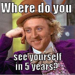 WHERE DO YOU   SEE YOURSELF IN 5 YEARS? Creepy Wonka