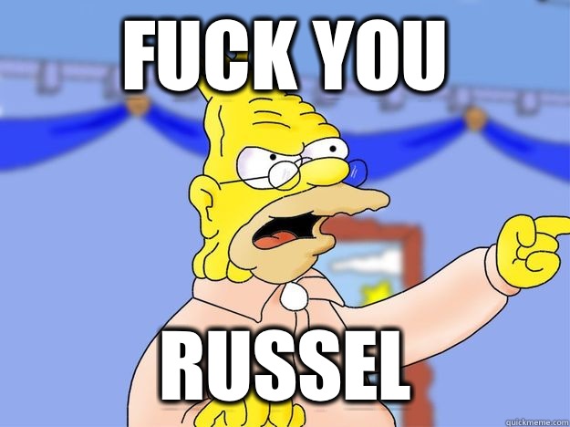 FUCK YOU Russel  grandpa simpson