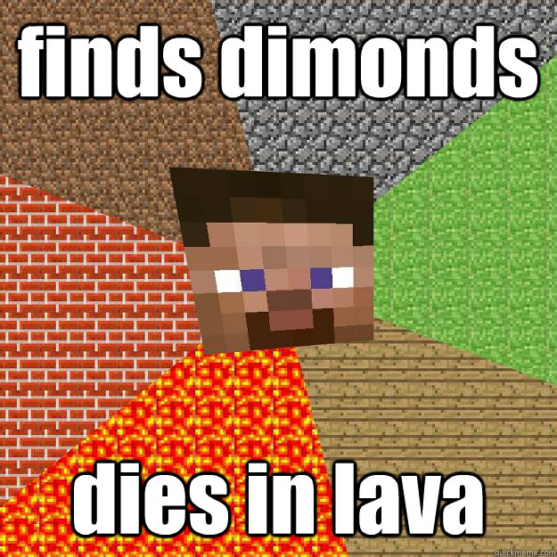 finds dimonds dies in lava  Minecraft