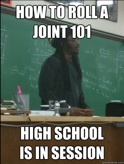 How to roll a joint 101 High school 
is in session  Rasta Science Teacher