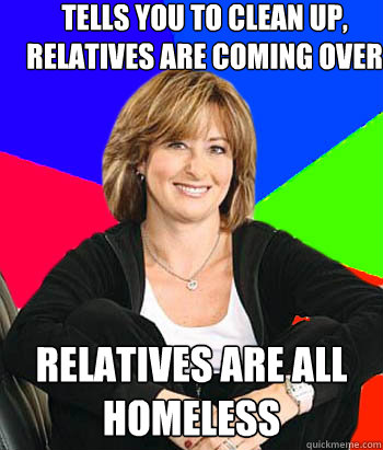 Tells you to clean up, relatives are coming over Relatives are all homeless - Tells you to clean up, relatives are coming over Relatives are all homeless  Sheltering Suburban Mom