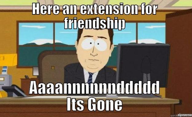 HERE AN EXTENSION FOR FRIENDSHIP AAAANNNNNNDDDDD ITS GONE aaaand its gone