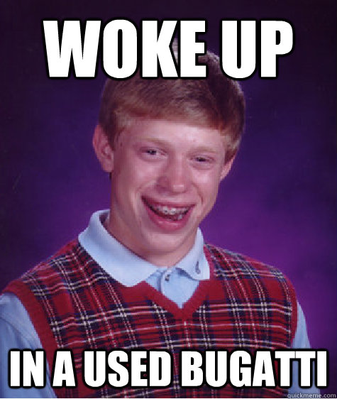 Woke UP IN A USED BUGATTI  Bad Luck Brian