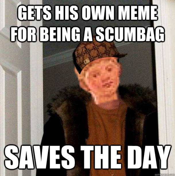 Gets his own meme for being a scumbag saves the day  